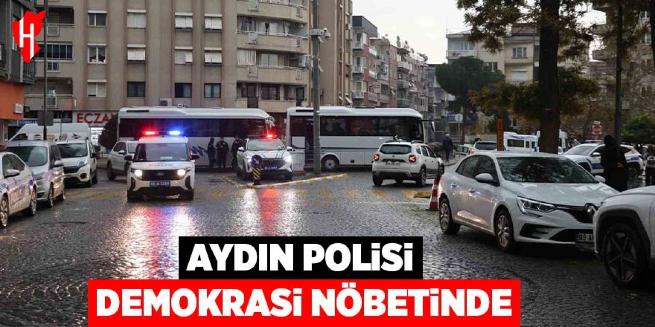 Aydın polisi demokrasi nöbetinde