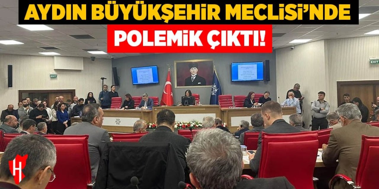 Aydın Büyükşehir Meclisi’nde polemik çıktı