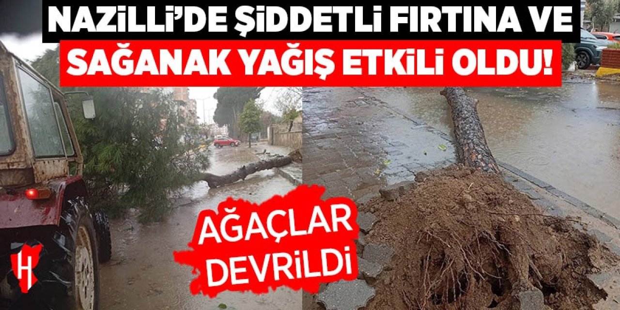 Nazilli’de şiddetli fırtına ve sağanak yağış etkili oldu!