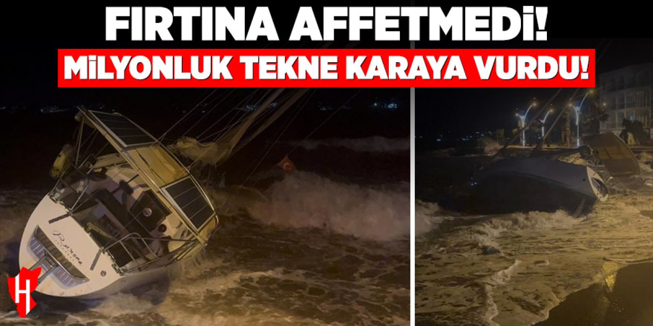 Fırtına affetmedi: Milyonluk tekne karaya vurdu