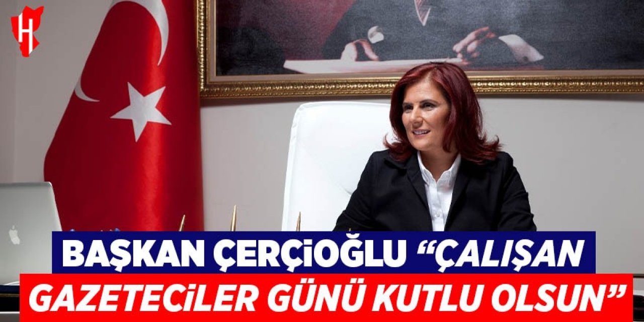 Başkan Çerçioğlu: "Çalışan Gazeteciler Günü kutlu olsun"