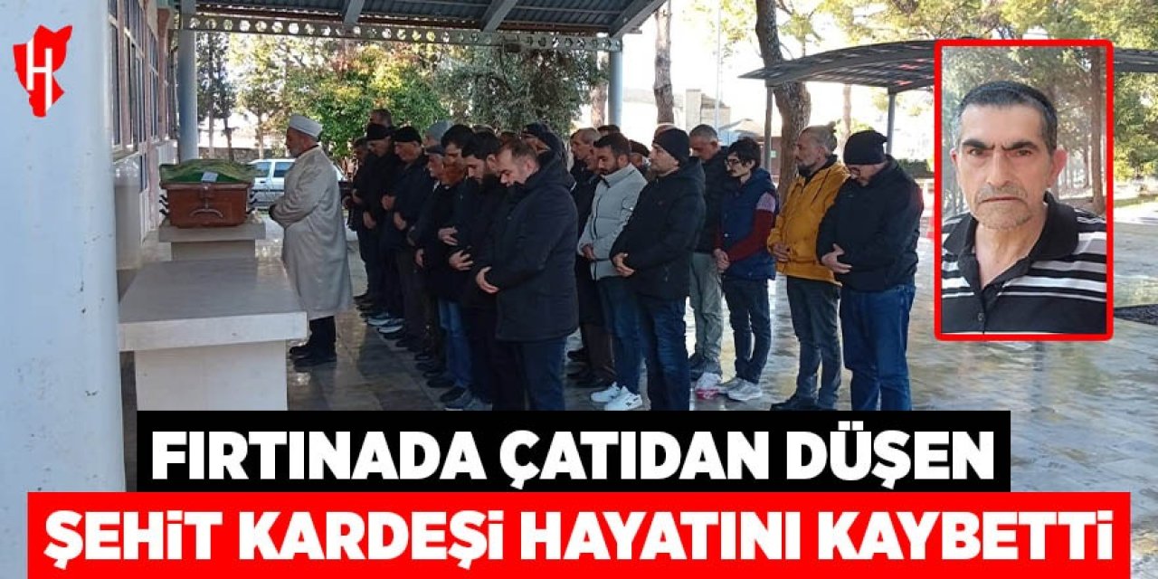 Fırtınada çatıdan düşen şehit kardeşi hayatını kaybetti