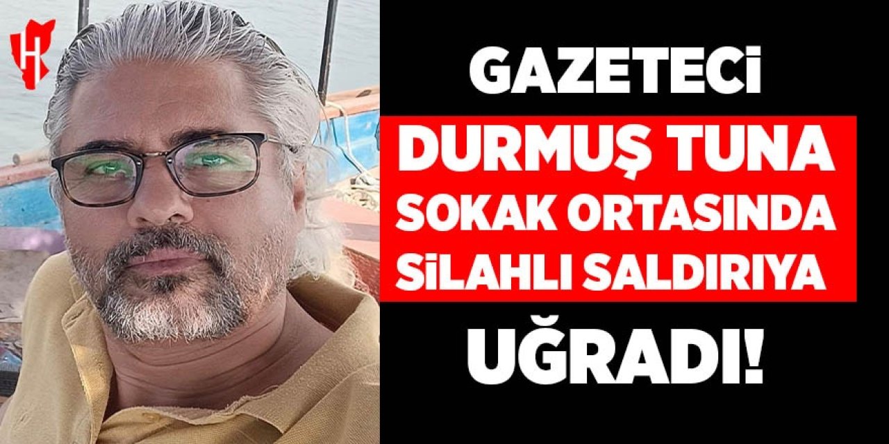 Durmuş Tuna silahlı saldırıya uğradı!