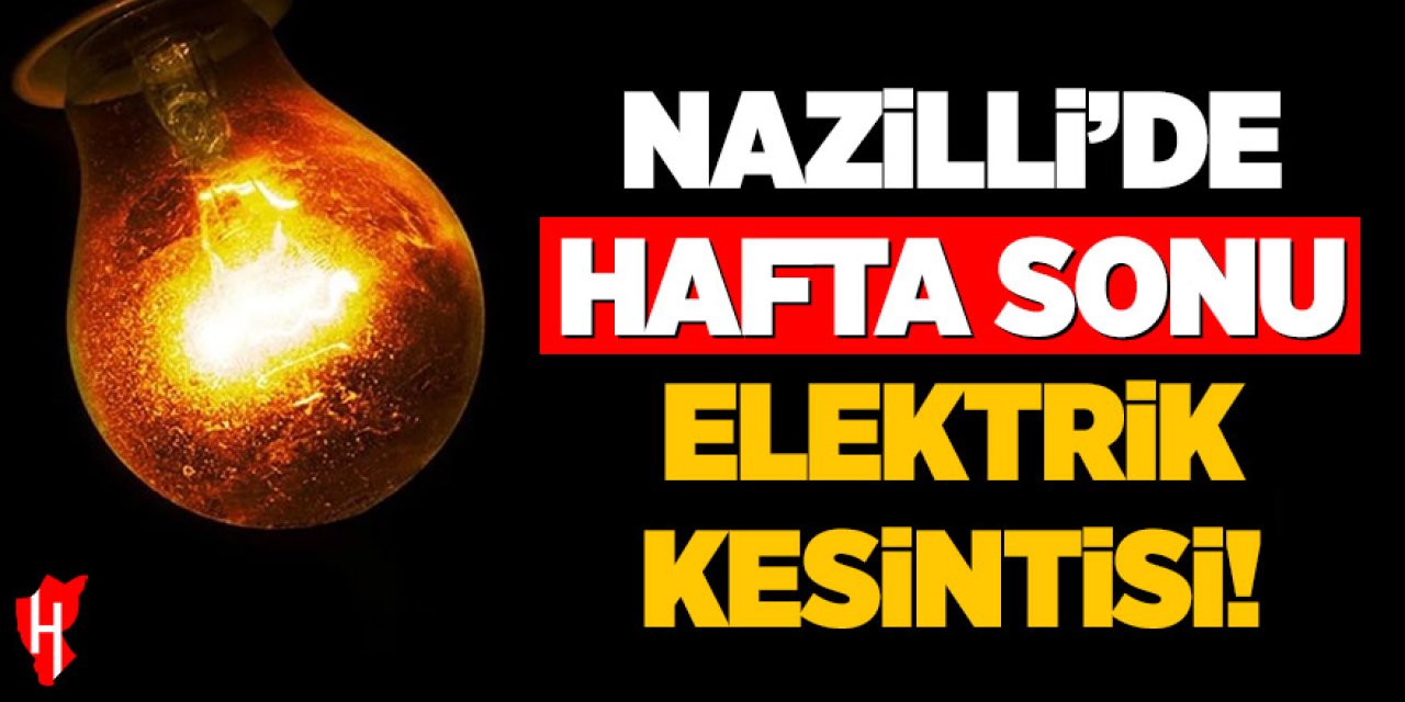 Nazilli'de hafta sonu elektrik kesintisi yaşanacak