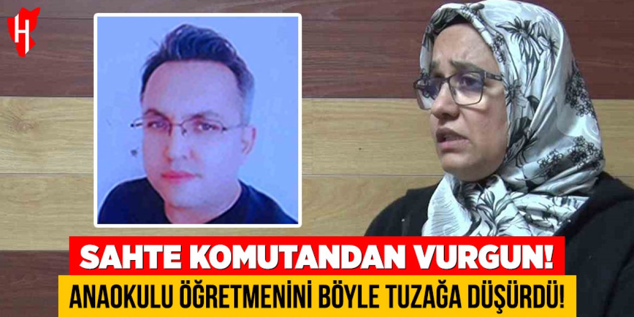 Sahte komutandan 770 bin liralık vurgun: Anaokulu öğretmenini böyle tuzağa düşürdü