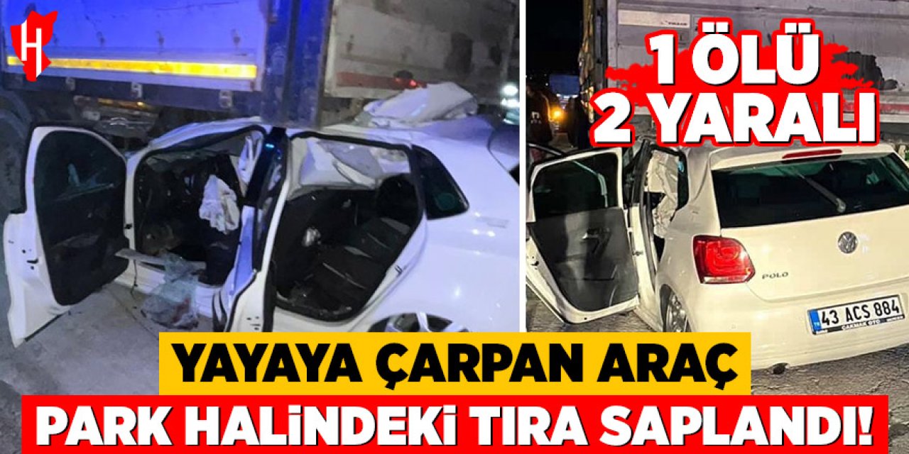 Yayaya çarpan araç park halindeki tıra çarparak durabildi: 1 ölü, 2 yaralı