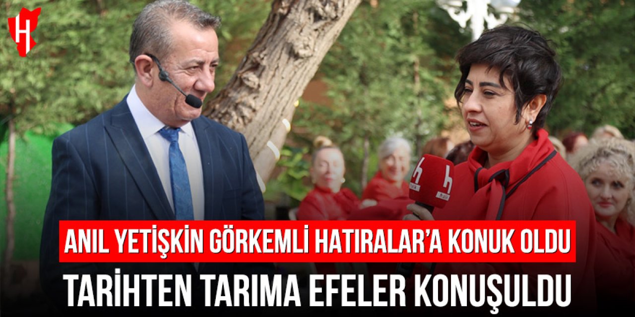 Anıl Yetişkin Görkemli Hatıralar’a konuk oldu: Tarihten tarıma Efeler konuşuldu