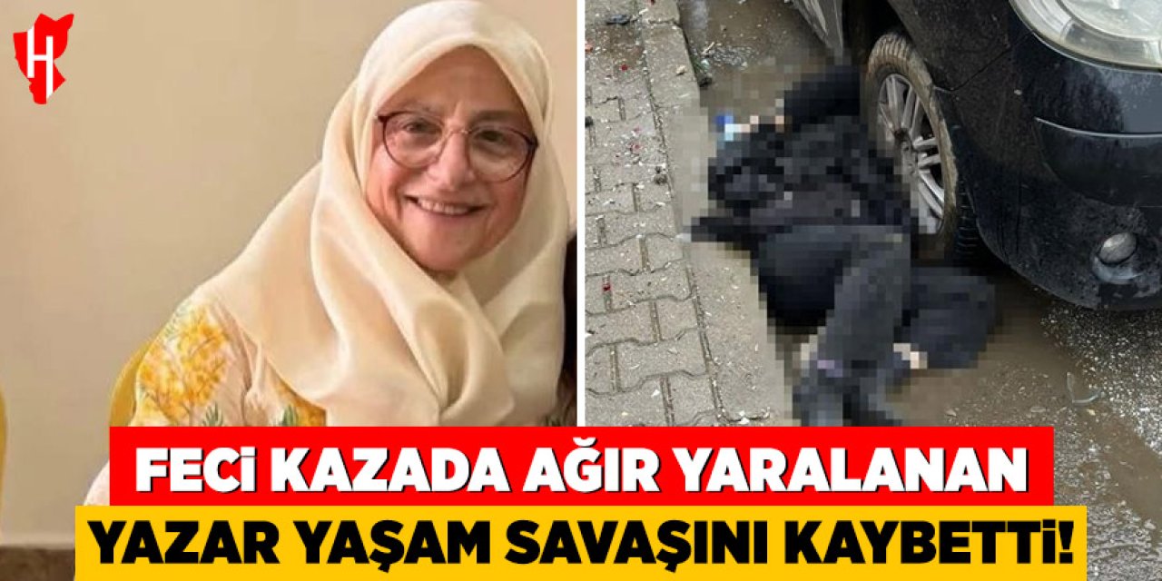 Feci kazada ağır yaralana yazar hayatını kaybetti