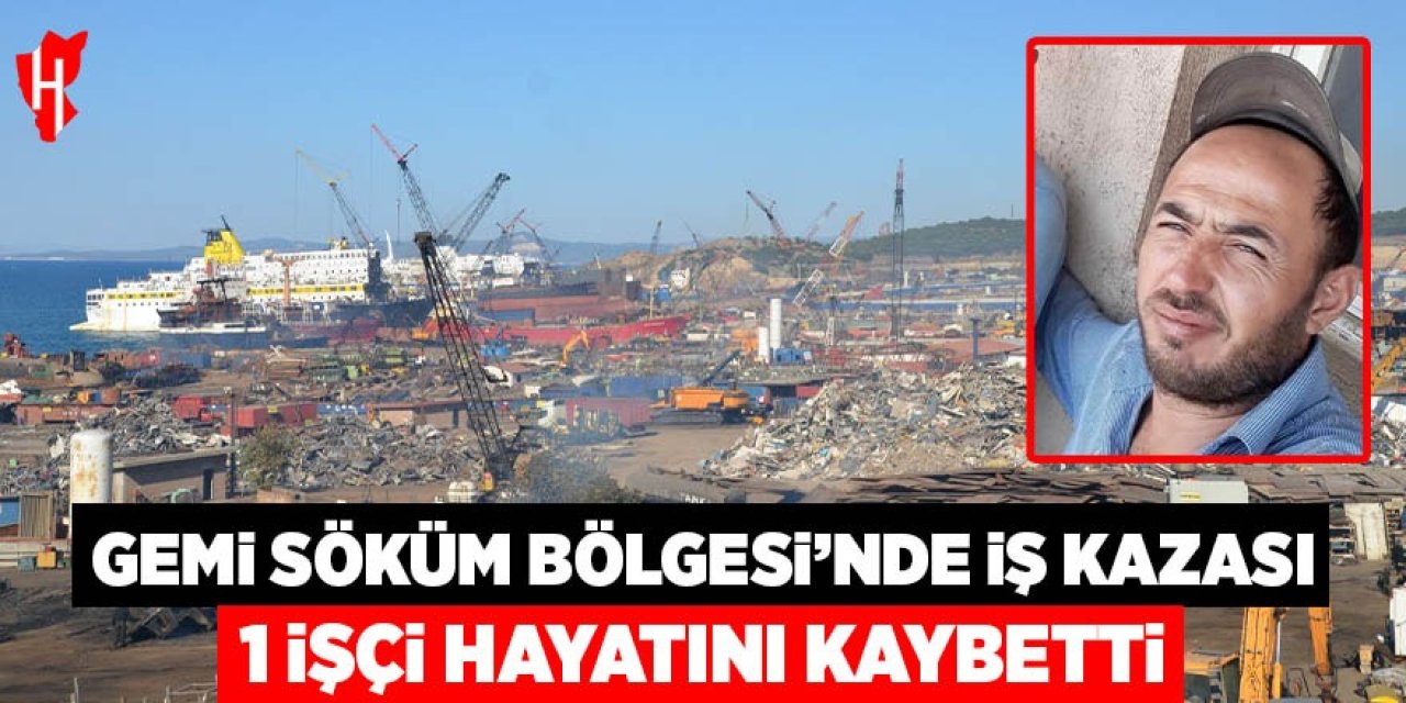 Gemi Söküm Bölgesi’nde iş kazası: 1 işçi hayatını kaybetti
