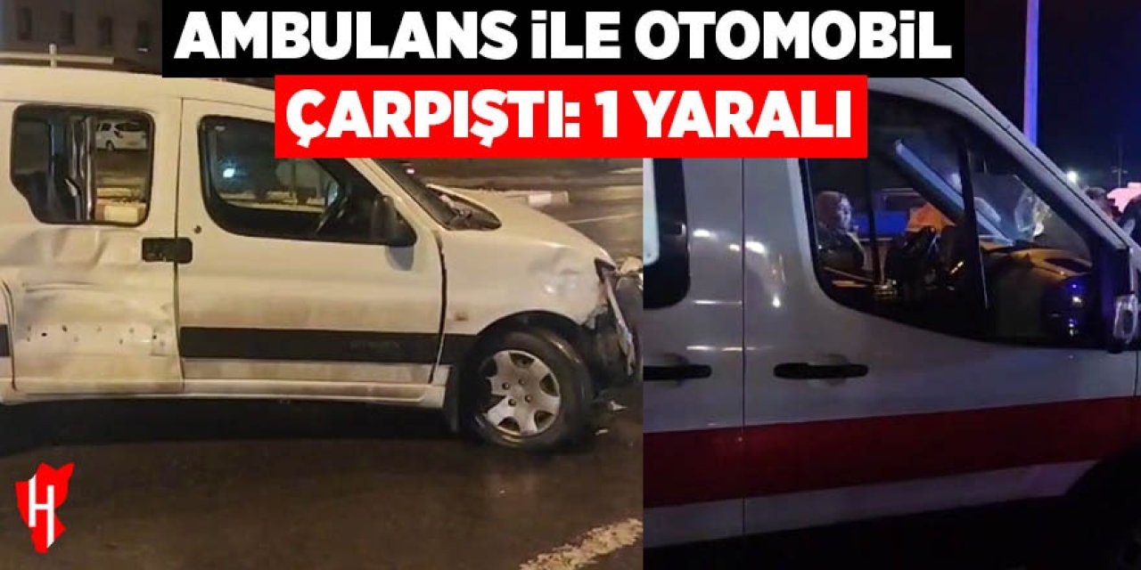 Ambulans ile otomobil çarpıştı: 1 yaralı