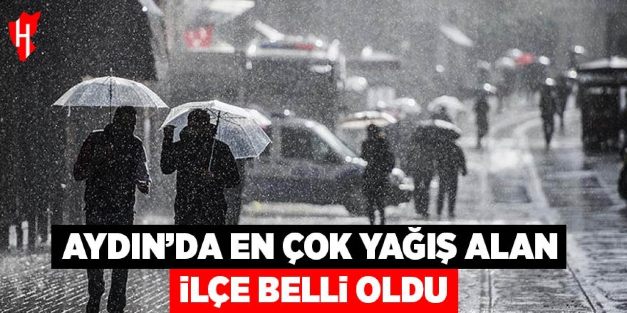 Aydın'da en çok yağış alan ilçe belli oldu