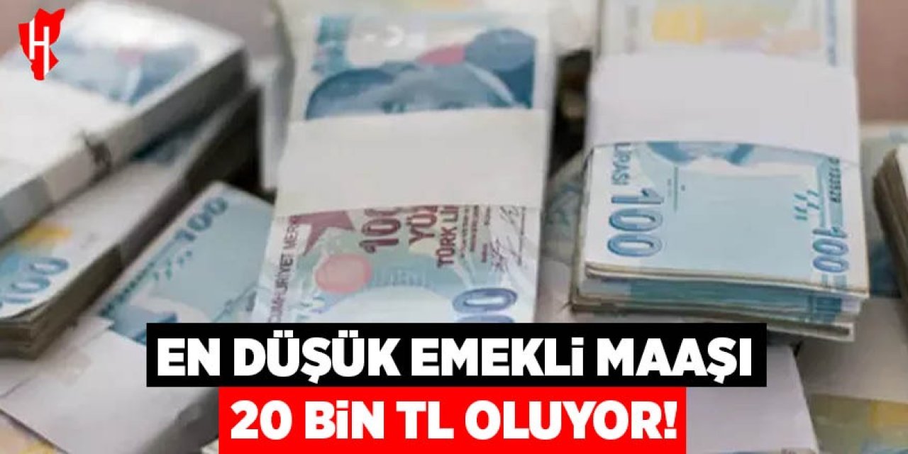 En düşük emekli aylığı 20 bin TL oluyor