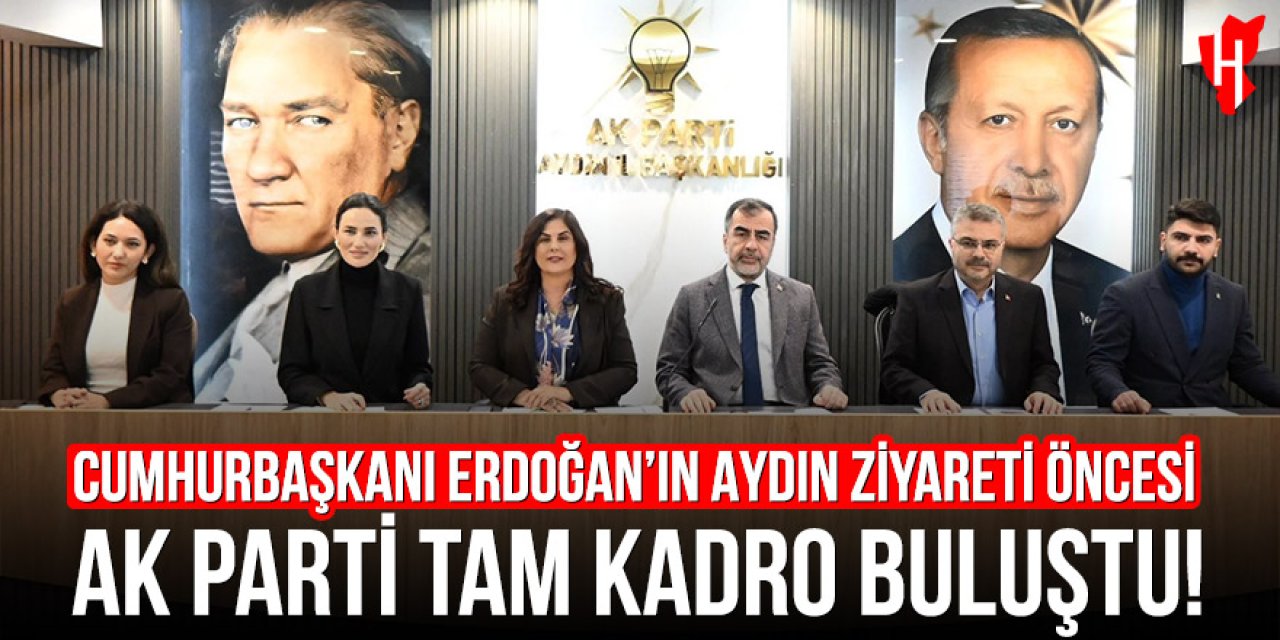 Cumhurbaşkanı Erdoğan’ın Aydın ziyareti öncesi AK Parti tam kadro buluştu!