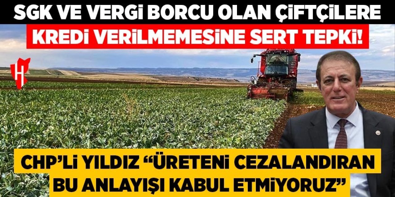 CHP’li Yıldız: Üreteni cezalandıran bu anlayışı kabul etmiyoruz