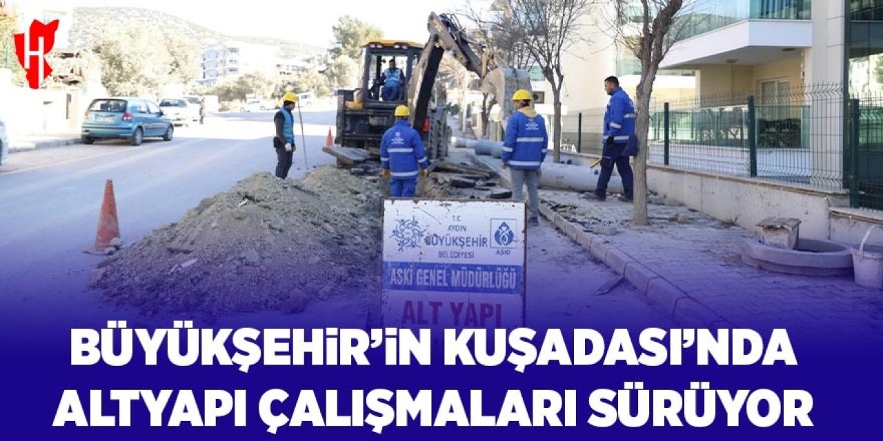 Büyükşehir'in Kuşadası'nda altyapı çalışmaları sürüyor