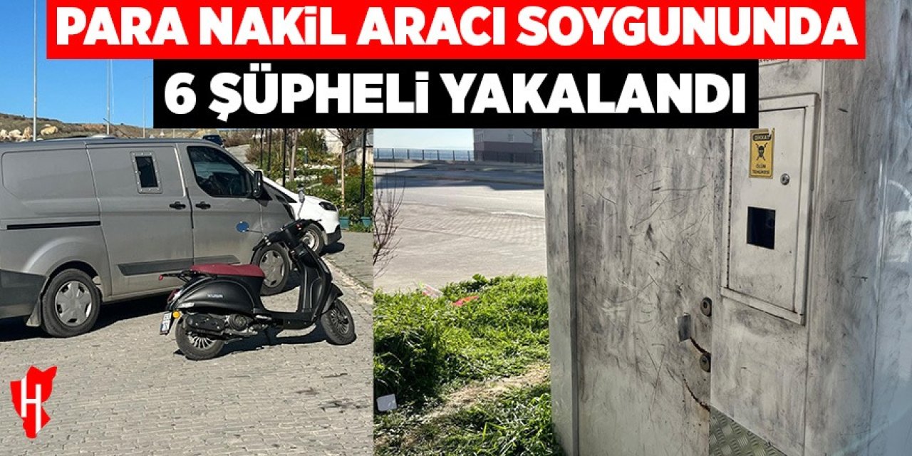 Para nakil aracı soygununda 6 şüpheli yakalandı
