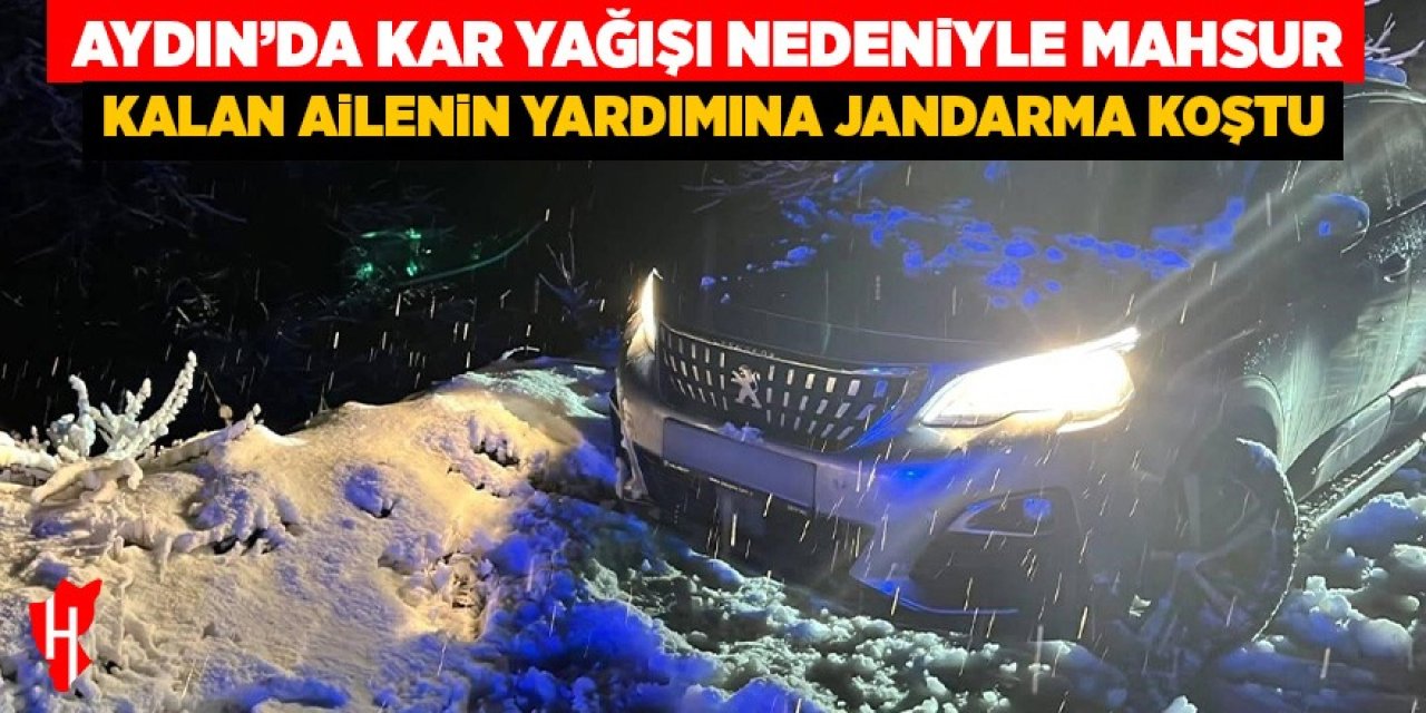 Aydın'da kar yağışı nedeniyle mahsur kalan ailenin yardımına jandarma koştu