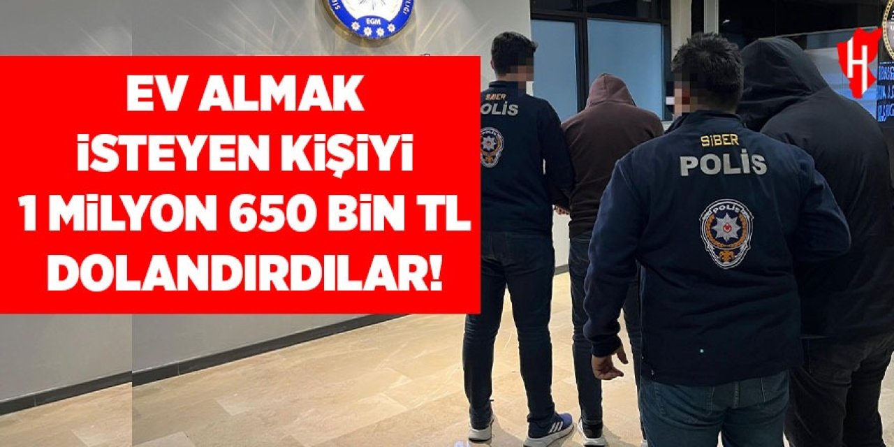 Ev almak isteyen kişiyi 1 milyon 650 bin TL dolandırdılar