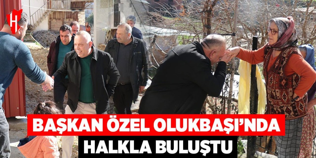 Başkan Özel Olukbaşı'nda halkla buluştu