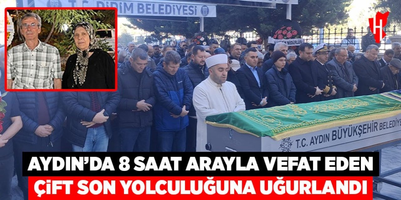 Aydın'da 8 saat arayla vefat eden çift son yolculuğuna uğurlandı
