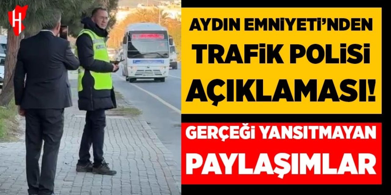 Aydın emniyetinden trafik polisi açıklaması: Gerçeği yansıtmayan paylaşımlar