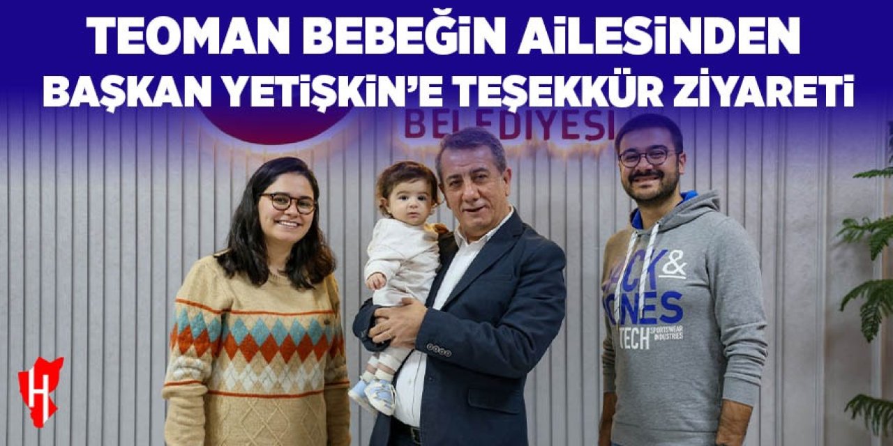 Teoman bebeğin ailesinden Başkan Yetişkin'e teşekkür ziyareti