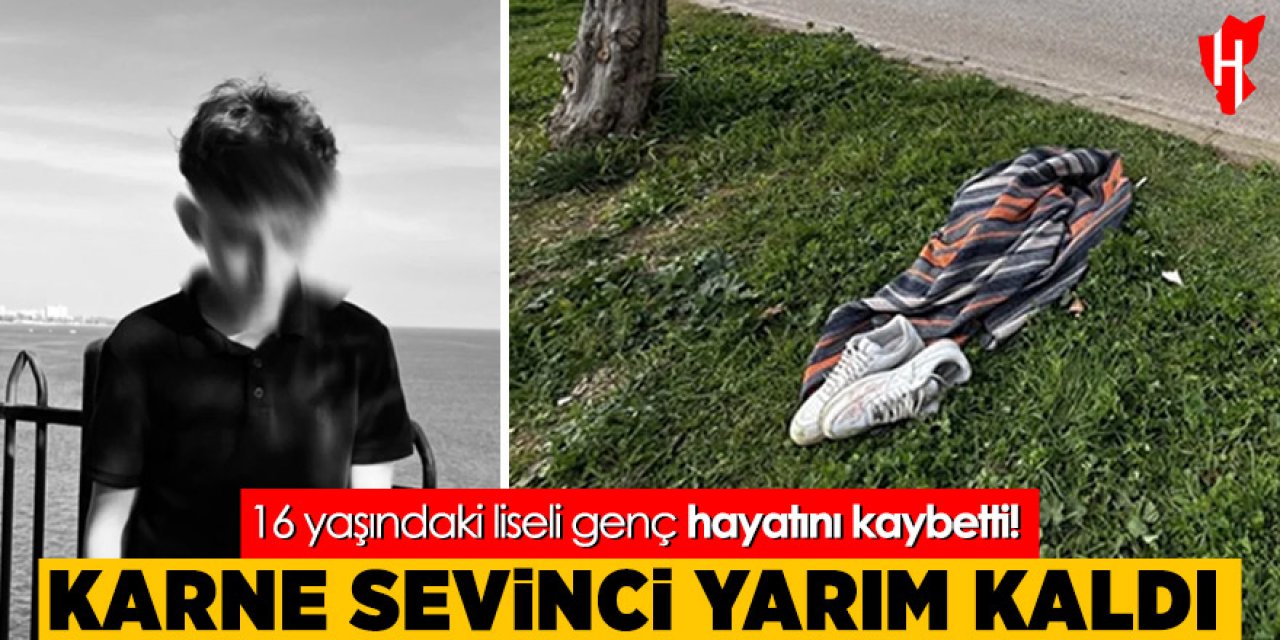 Karne sevinci yarım kaldı: 16 yaşındaki liseli genç hayatını kaybetti