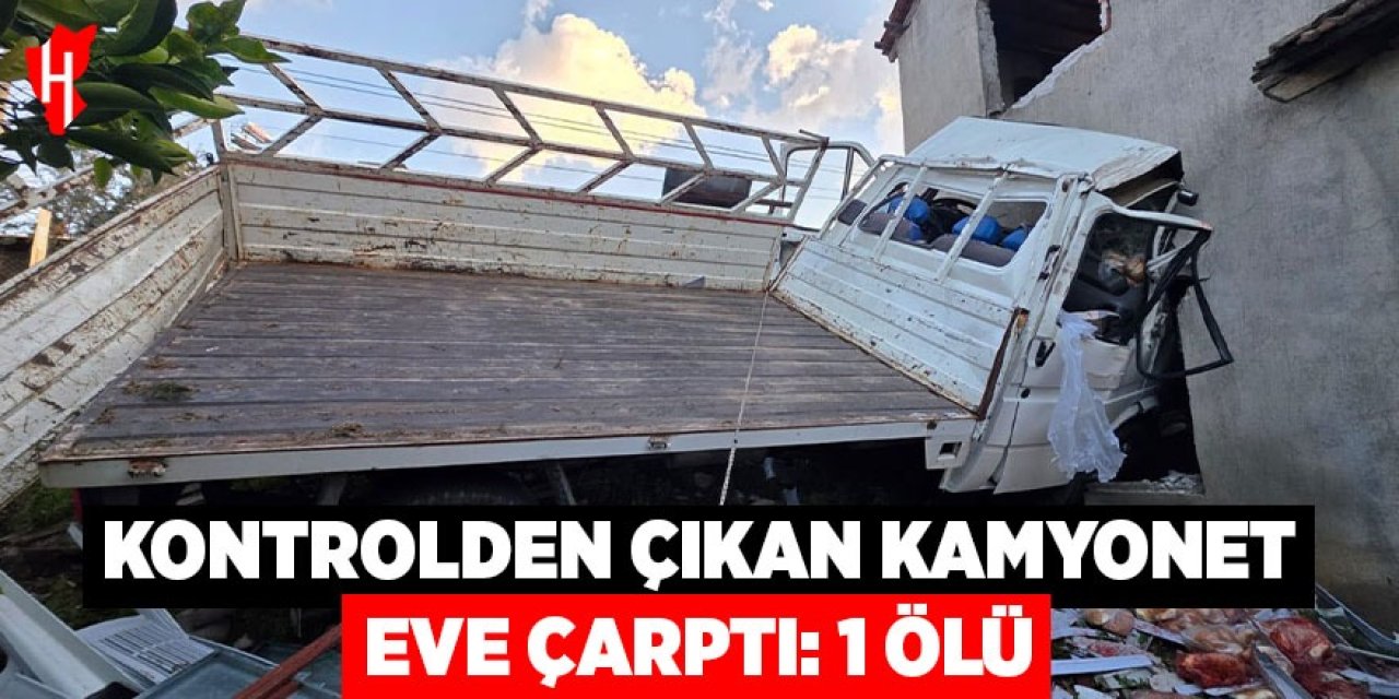 Kontrolden çıkan kamyonet eve çarptı: 1 ölü