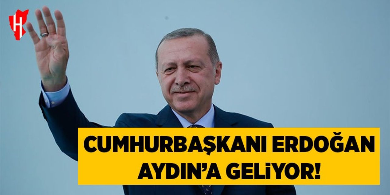 Cumhurbaşkanı Erdoğan Aydın'a geliyor