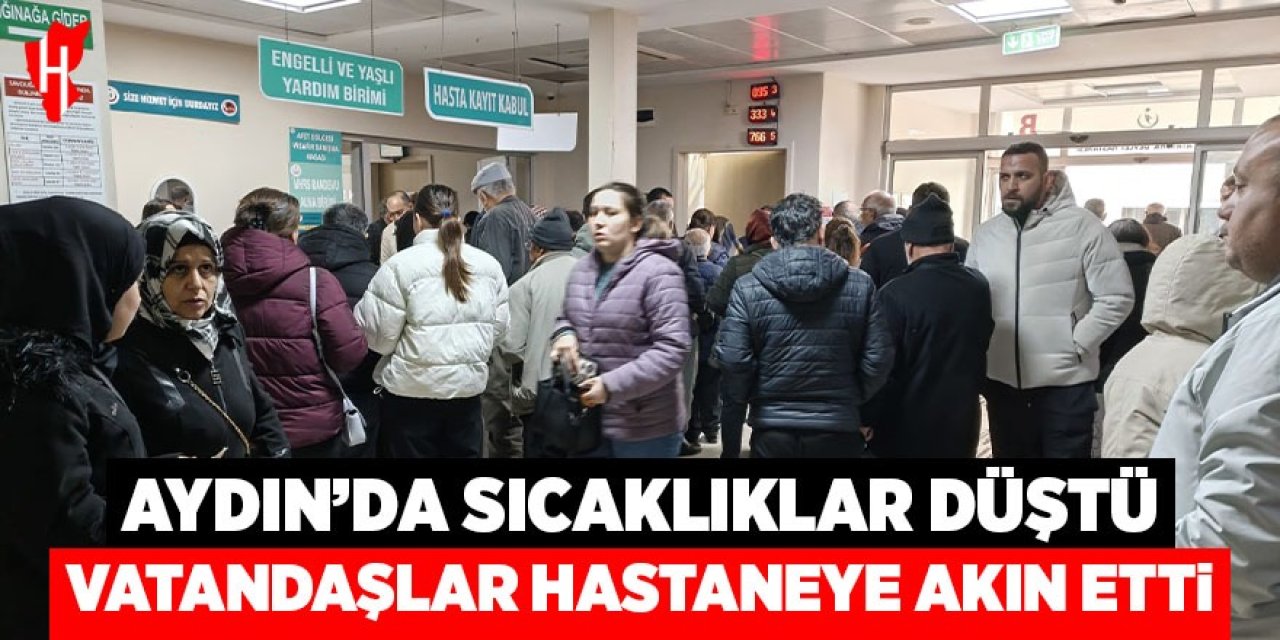 Aydın'da sıcaklıklar düştü: Vatandaşlar hastaneye akın etti