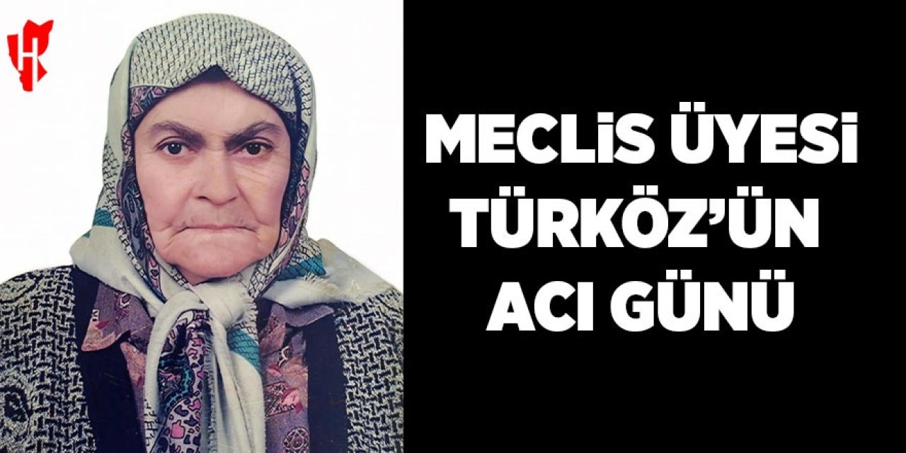 Meclis Üyesi Türköz’ün acı günü