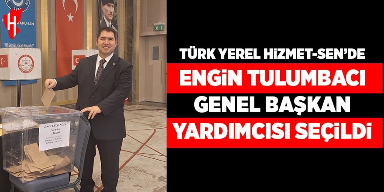 Türk Yerel Hizmet-Sen'de Engin Tulumbacı genel başkan yardımcılığına seçildi