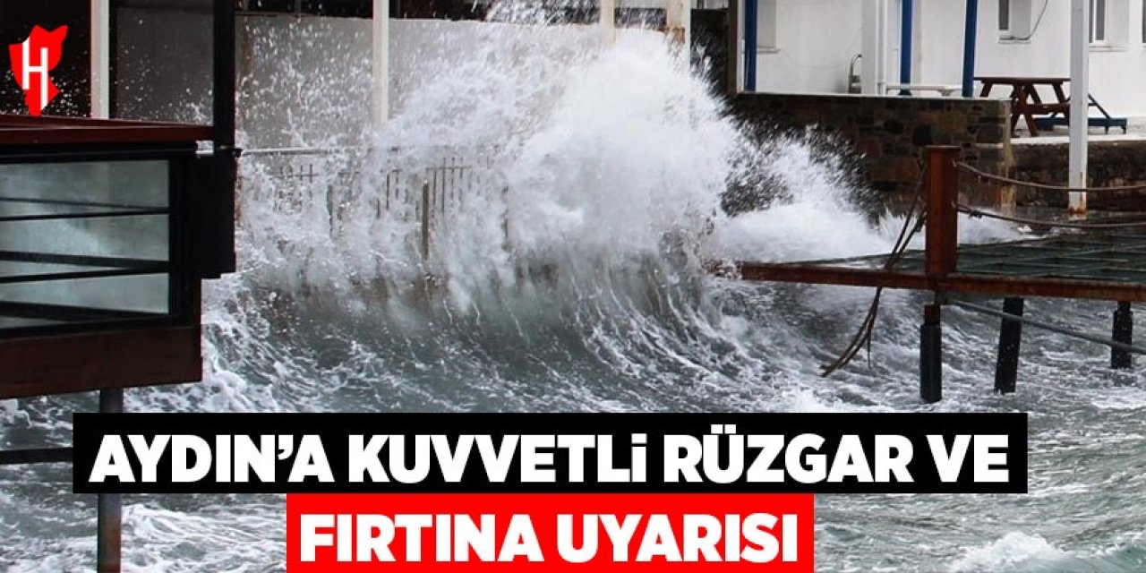 Aydın’da kuvvetli rüzgar ve fırtına bekleniyor