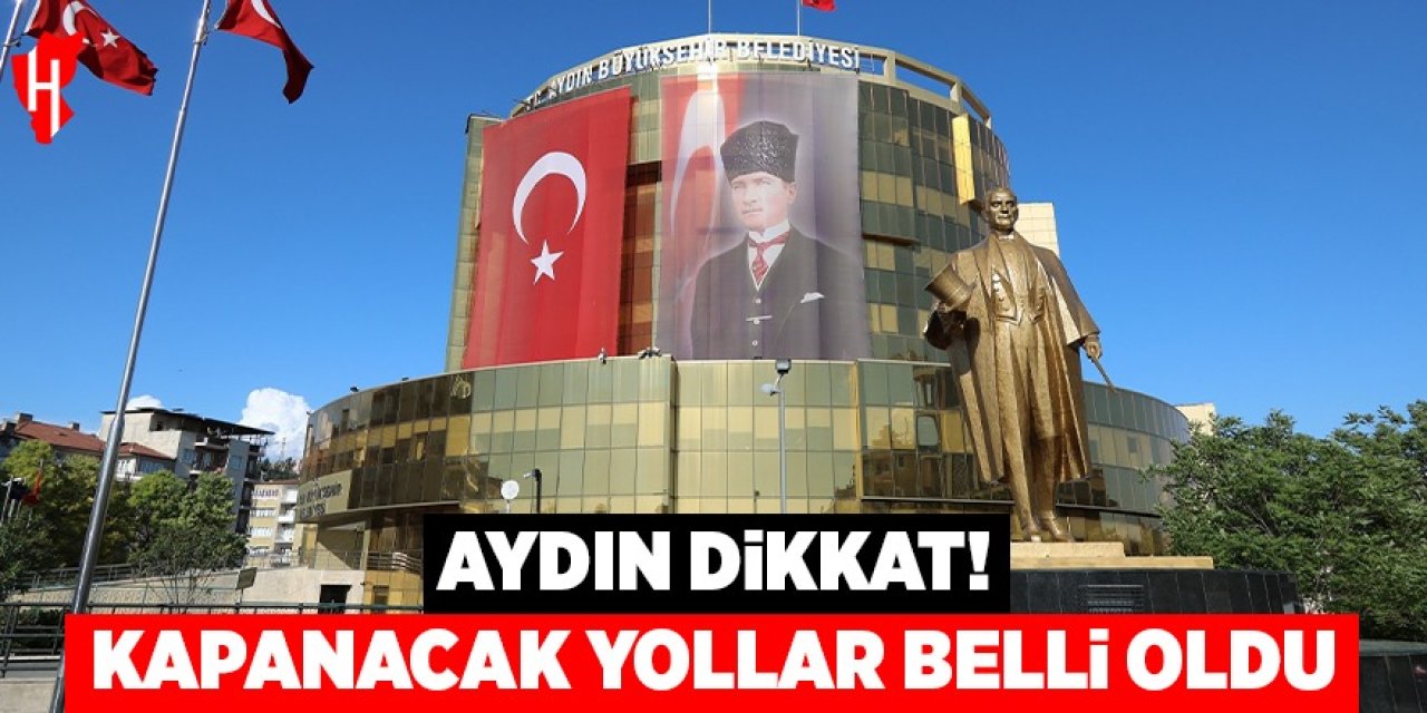 Aydınlılar dikkat! Kapanacak yollar belli oldu