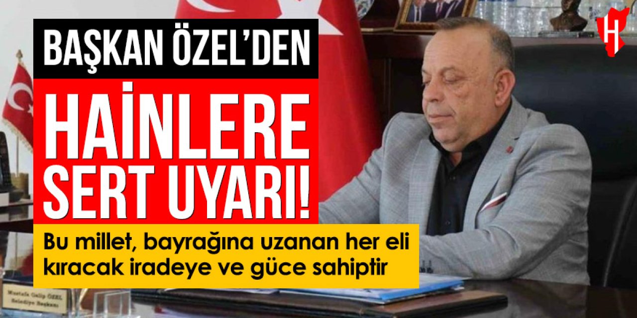 Başkan Özel'den hainlere sert uyarı: Bu millet, bayrağına uzanan her eli kıracak iradeye ve güce sahiptir