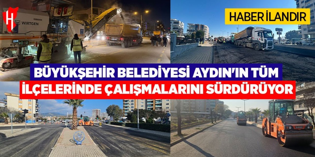 Büyükşehir Belediyesi Aydın'ın tüm ilçelerinde çalışmalarını sürdürüyor