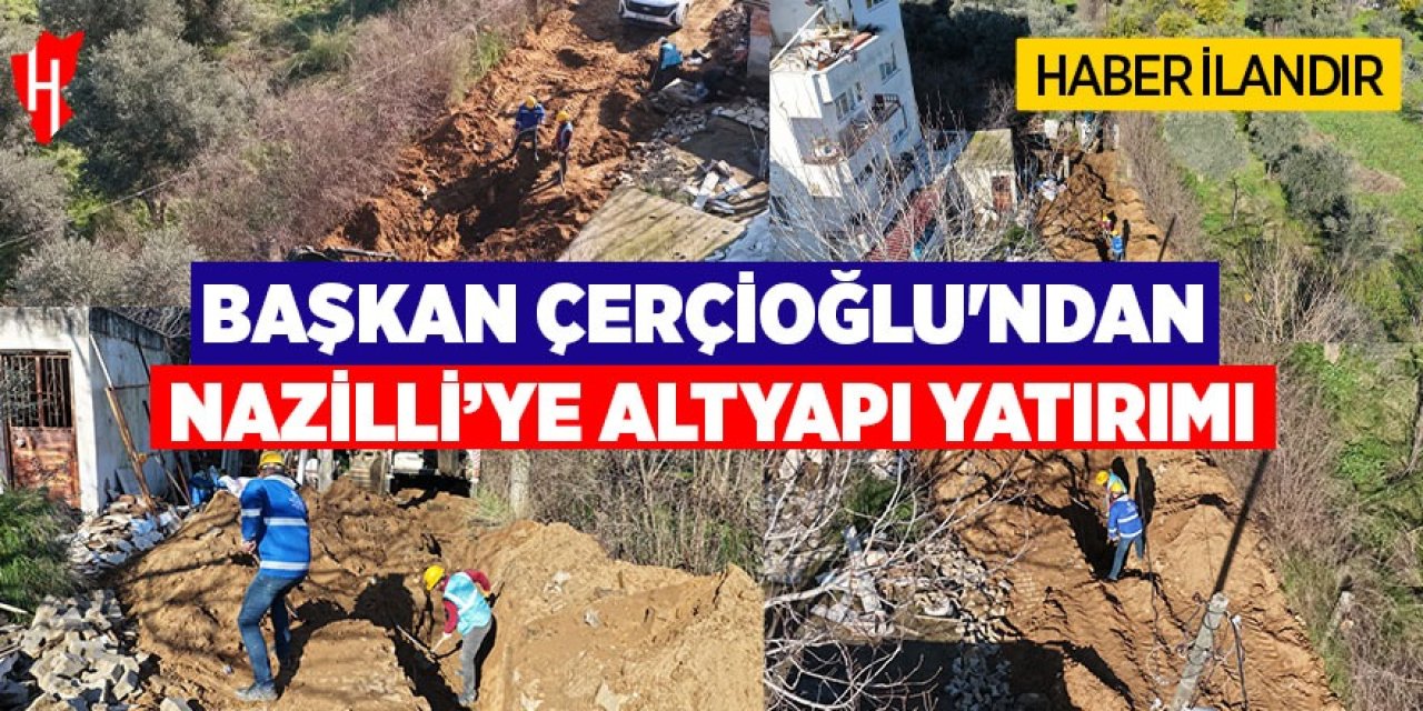 Başkan Çerçioğlu'ndan Nazilli'ye altyapı yatırımı