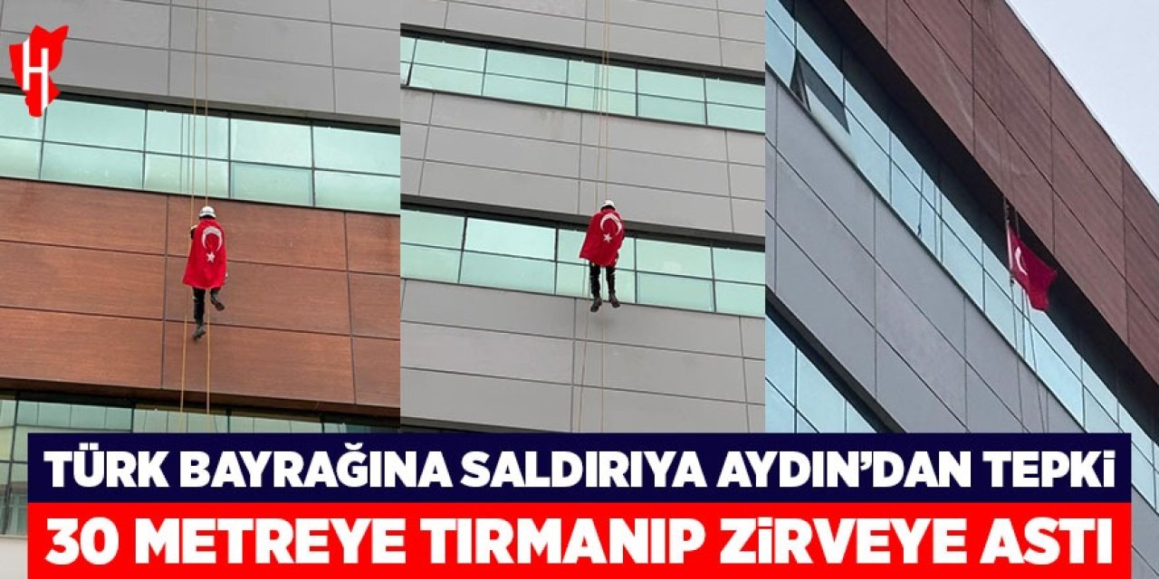 Türk bayrağına saldırıya Aydın'dan tepki: 30 metreye tırmanıp zirveye astı