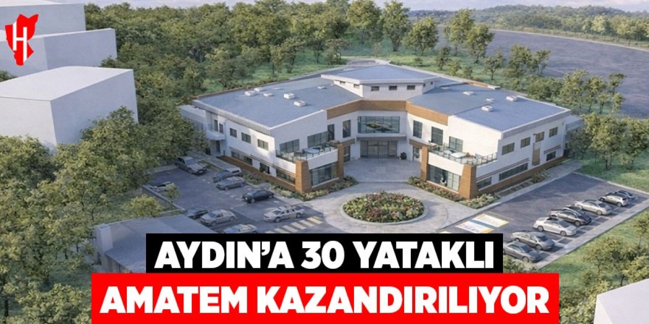 Aydın’a 30 yataklı AMATEM kazandırılıyor