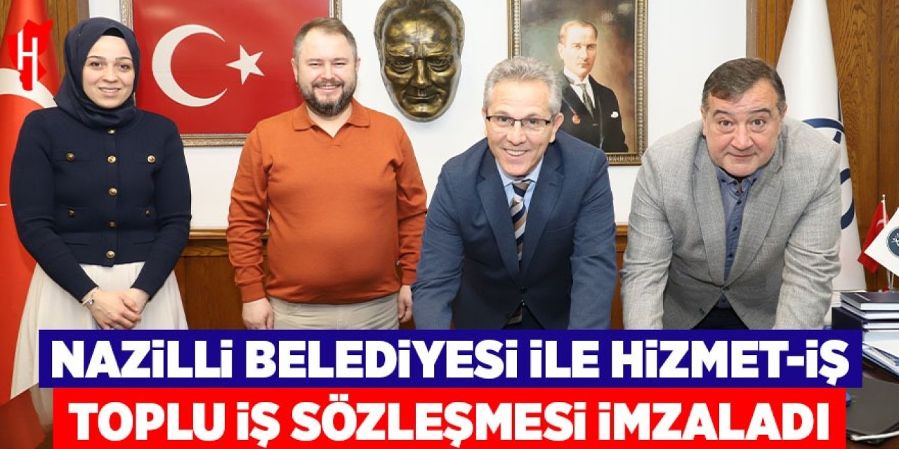 Nazilli Belediyesi ile Hizmet-İŞ arasında 3 yıllık toplu iş sözleşmesi imzalandı