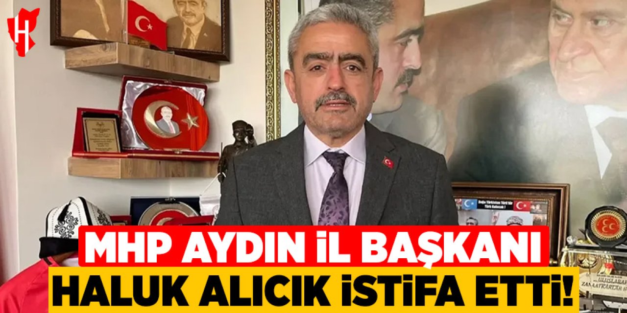 MHP Aydın İl Başkanı Haluk Alıcık istifa etti!