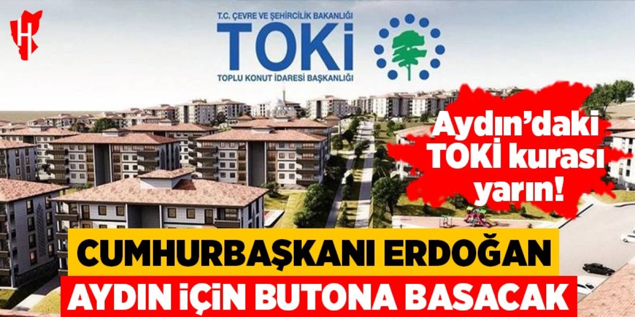 Aydın'daki TOKİ kurası yarın: Cumhurbaşkanı Erdoğan Aydın için butona basacak