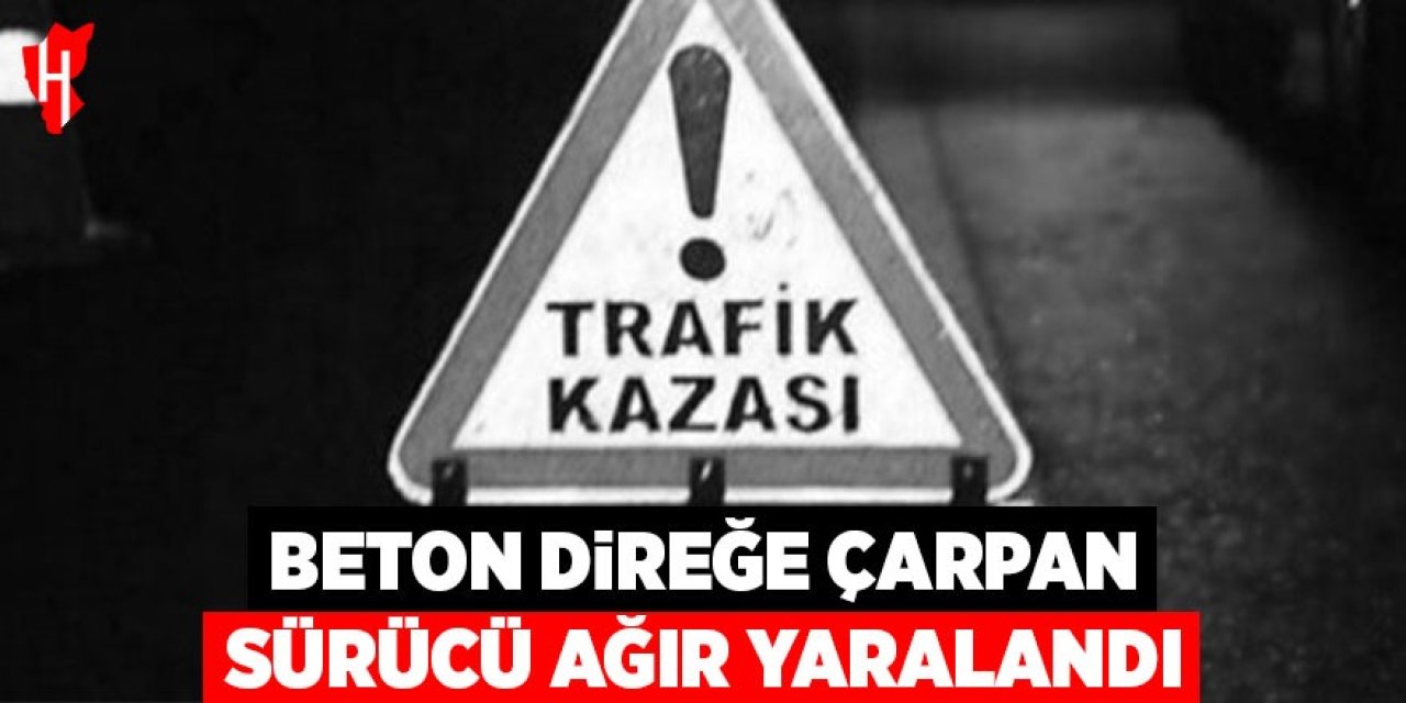 Beton direğe çarpan otomobil sürücüsü ağır yaralandı