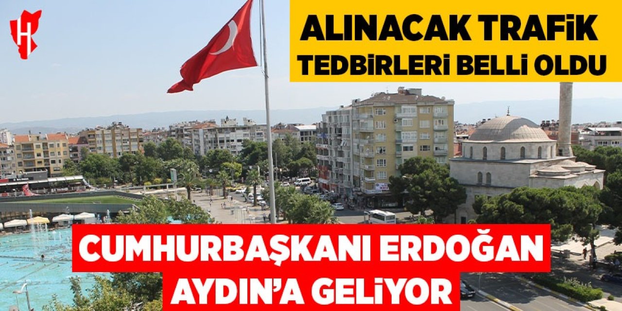 Cumhurbaşkanı Erdoğan'ın Aydın ziyareti için alınacak trafik tedbirleri belli oldu