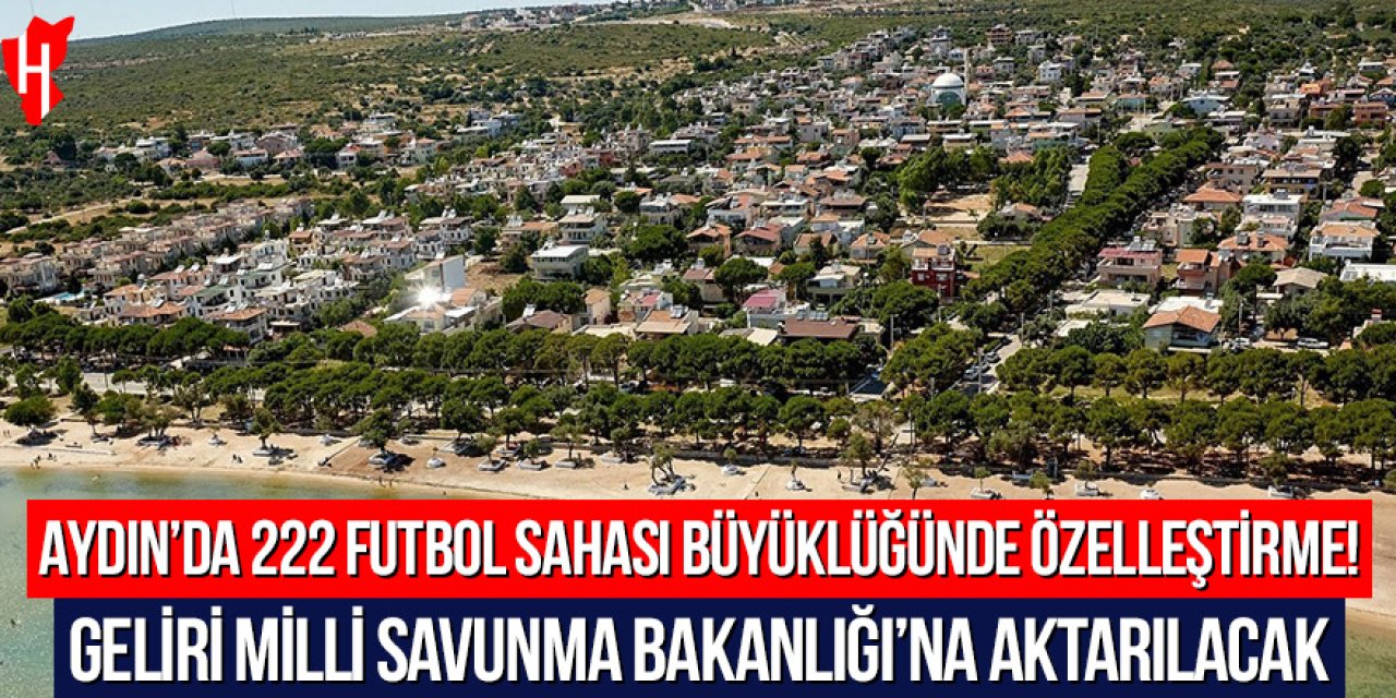 Aydın’da 222 futbol sahası büyüklüğünde özelleştirme!