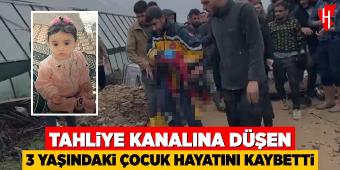 Tahliye kanalına düşen 3 yaşındaki çocuk hayatını kaybetti