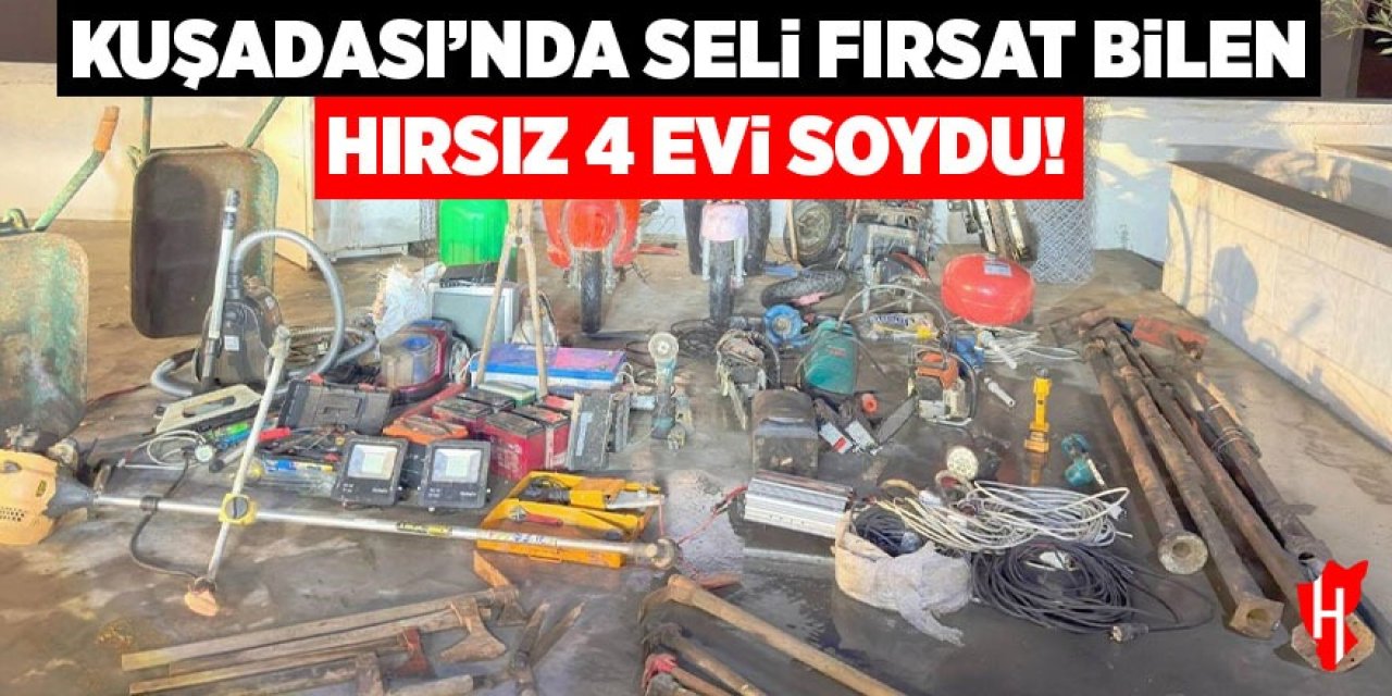 Kuşadası'nda seli fırsat bilen hırsız 4 evi soydu