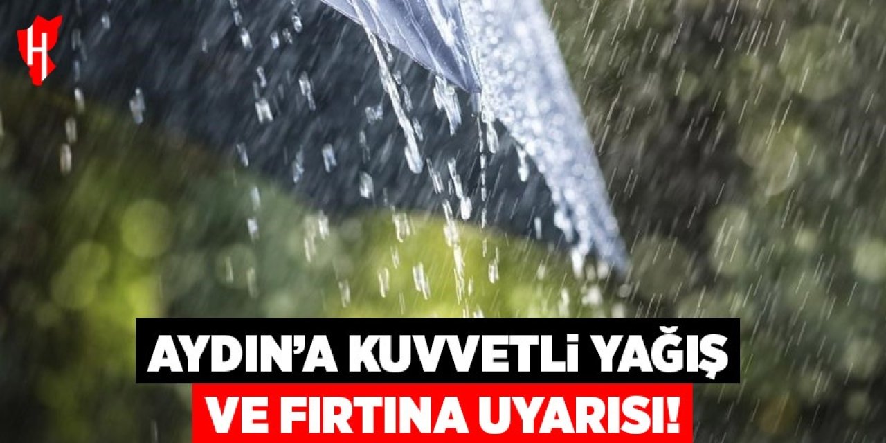 Aydın'a kuvvetli yağış ve fırtına uyarısı