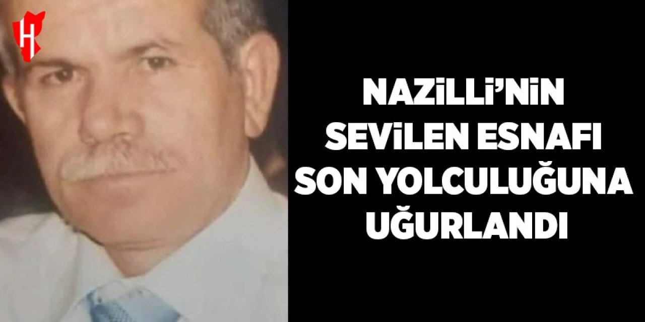Nazilli'nin sevilen esnafı son yolculuğuna uğurlandı