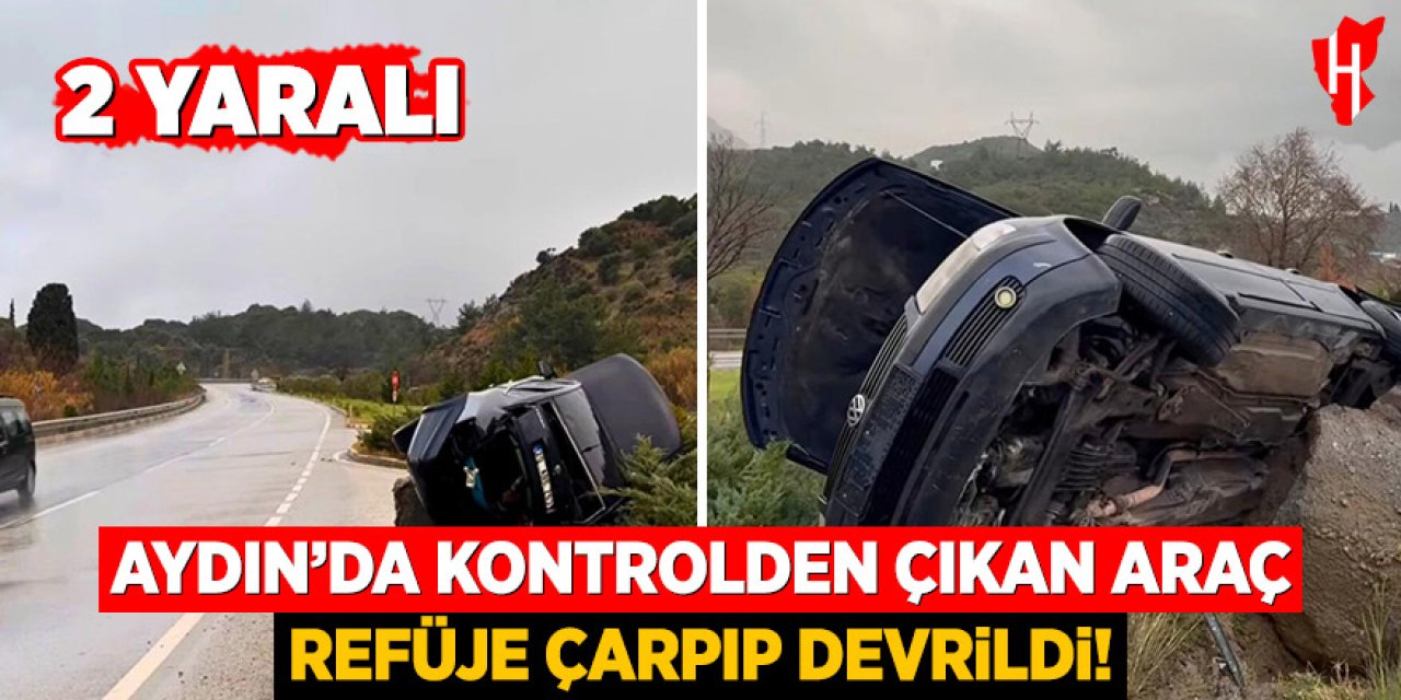 Aydın'da kontrolden çıkan araç refüje çarpıp devrildi: 2 yaralı